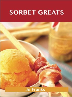 cover image of Sorbet Greats: Delicious Sorbet Recipes, The Top 93 Sorbet Recipes